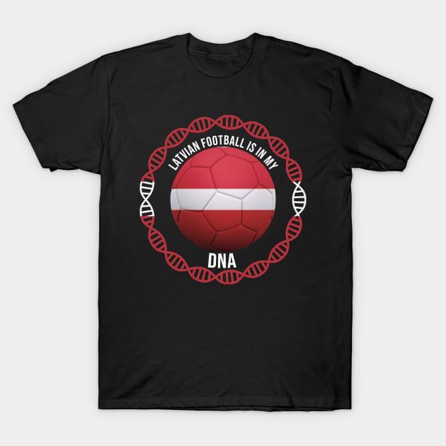 Latvian Football Is In My DNA - Gift for Latvian With Roots From Latvia T-Shirt by Country Flags